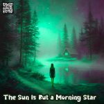 The Sun Is But a Morning Star